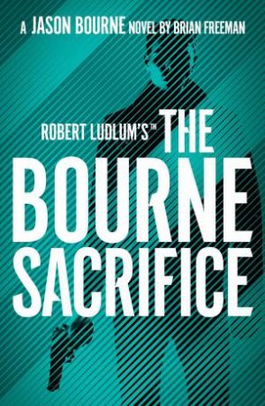 Robert Ludlum's™ the Bourne Sacrifice by Brian Freeman
