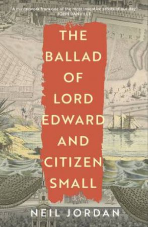 The Ballad Of Lord Edward And Citizen Small by Neil Jordan