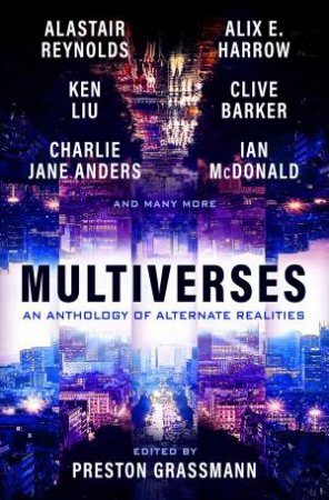 Multiverses by Preston Grassmann & Alix Harrow & Ken Liu & Alastair Reynolds & Clive Barker