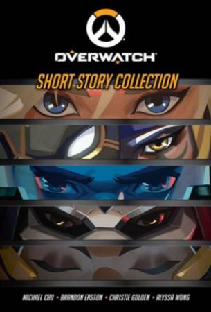 The Overwatch Short Story Collection by Alyssa Wong & Michael Chu & Brandon Easton & Christie Golden