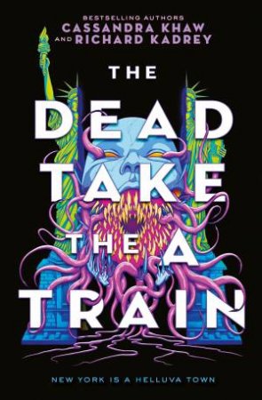 The Dead Take the A Train by Richard Kadrey & Cassandra Khaw