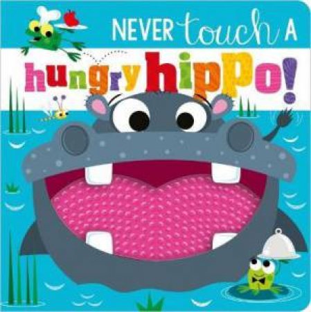 Never Touch A Hungry Hippo! by Rosie Greening & Stuart Lynch