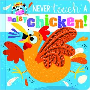 Never Touch A Noisy Chicken! by Christie Hainsby & Stuart Lynch