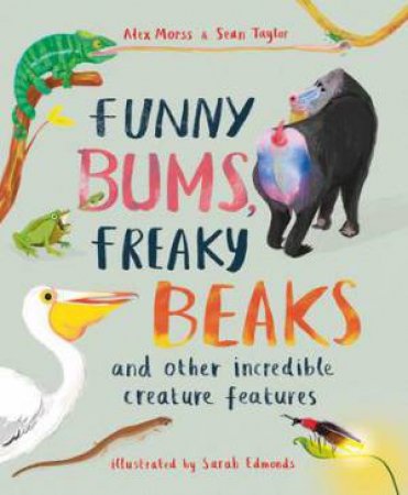 Funny Bums, Freaky Beaks by Alex Morss & Sean Taylor & Sarah Edmonds