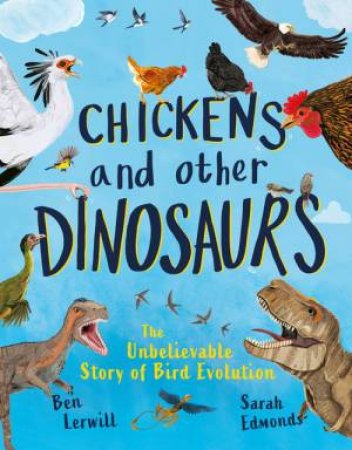 Chickens and Other Dinosaurs by Ben Lerwill & Sarah Edmonds