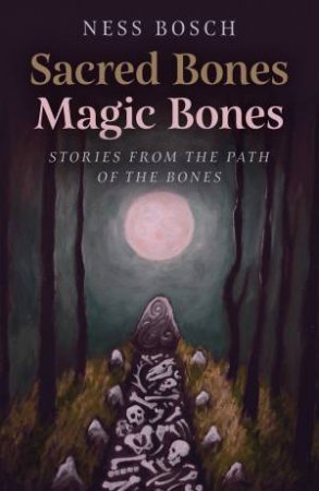 Sacred Bones, Magic Bones by Ness Bosch