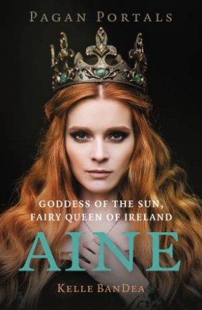 Pagan Portals - Aine by Kelle Bandea