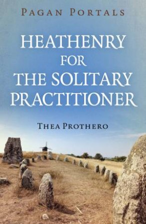 Pagan Portals - Heathenry For The Solitary Practitioner by Thea Prothero