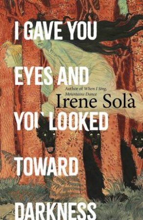 I Gave You Eyes and You Looked Toward Darkness by Solà & Irene