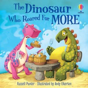The Dinosaur Who Roared For More by Russell Punter & Andy Elkerton