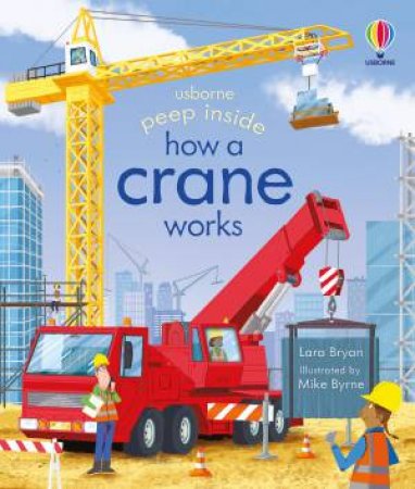 Peep Inside How a Crane Works by Lara Bryan & Mike Byrne