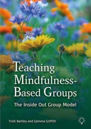 Teaching Mindfulness-Based Groups by Trish Bartley & Gemma Griffith