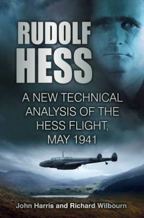 Rudolf Hess: A New Technical Analysis Of The Hess Flight, May 1941 by John Harris