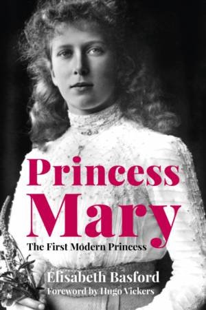 Princess Mary: The First Modern Princess by Elisabeth Basford