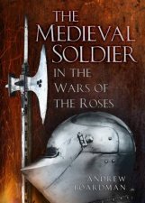 Medieval Soldier Men Who Fought the Wars Of The Roses