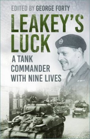 Leakey's Luck: A Tank Commander With Nine Lives by George Forty