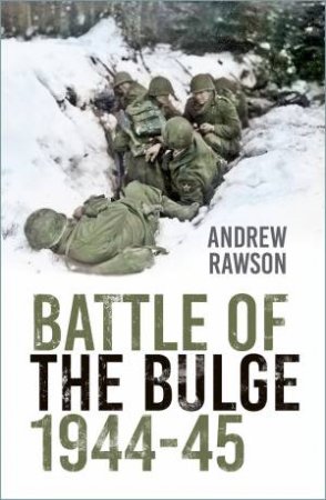 Battle Of The Bulge 1944-45 by Andrew Rawson