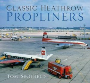 Classic Heathrow Propliners by TOM SINGFIELD