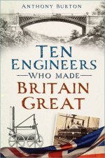 Ten Engineers Who Made Britain Great The Men Behind the Industrial Revolution