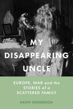 My Disappearing Uncle Europe War and the Stories of a Scattered Family