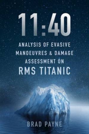 11:40: Analysis of Evasive Manoeuvres & Damage Assessment on RMS Titanic by BRAD PAYNE