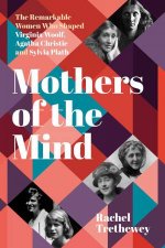 Mothers of the Mind The Remarkable Women Who Shaped Virginia Woolf Agatha Christie and Sylvia Plath