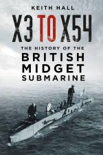 X3 to X54 The History of the British Midget Submarine