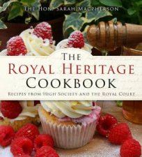 Royal Heritage Cookbook Recipes From High Society and the Royal Court