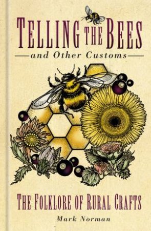 Telling the Bees and Other Customs: The Folklore of Rural Crafts by MARK NORMAN