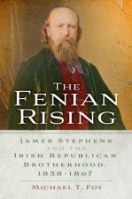 Fenian Rising James Stephens and the Irish Republican Brotherhood 18581867