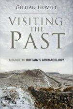 Visiting the Past A Guide to Britains Archaeology