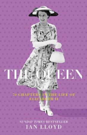 Queen: 70 Chapters in the Life of Elizabeth II by IAN LLOYD