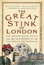 Great Stink of London Sir Joseph Bazalgette and the Cleansing of the Victorian Metropolis