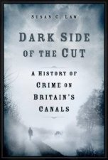 Dark Side of the Cut A History of Crime on Britains Canals