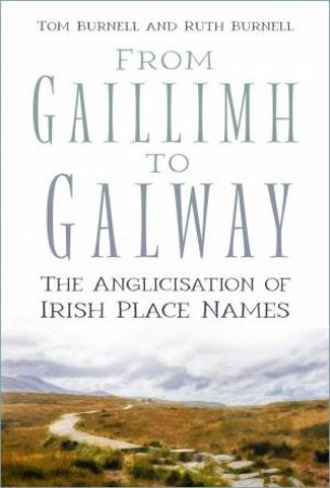 From Gaillimh to Galway: The Anglicisation of Irish Place Names by TOM BURNELL