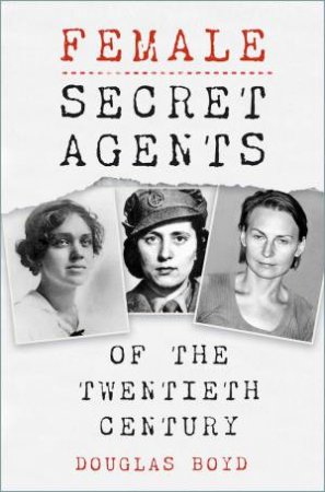 Female Secret Agents of the Twentieth Century by DOUGLAS BOYD