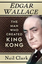 Edgar Wallace The Man Who Created King Kong