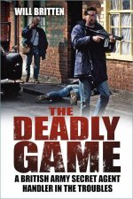 Deadly Game A British Army Secret Agent Handler in the Troubles