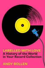 Labelled with Love A History of the World in Your Record Collection