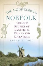 AZ of Curious Norfolk Strange Stories of Mysteries Crimes and Eccentrics