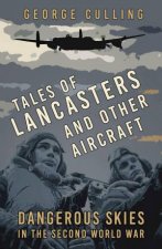 Tales of Lancasters and Other Aircraft Dangerous Skies in the Second World War