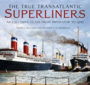 True Transatlantic Superliners: An Exclusive Class from Imperator to QM2 by DAVID L. WILLIAMS