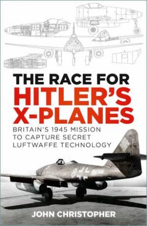 Race for Hitler's X-Planes: Britain's 1945 Mission to Capture Secret Luftwaffe Technology