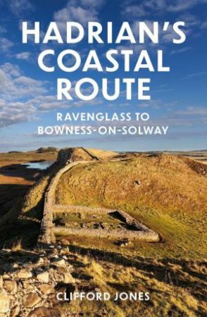 Hadrian's Coastal Route: Ravenglass to Bowness-on-Solway by CLIFFORD JONES
