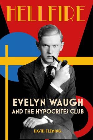 Hellfire: Evelyn Waugh and the Hypocrites Club by DAVID FLEMING