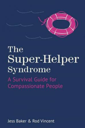 Super-Helper Syndrome: A Survival Guide for Compassionate People by JESS BAKER