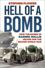 Hell of a Bomb How the Bombs of Barnes Wallis Helped Win the Second World War