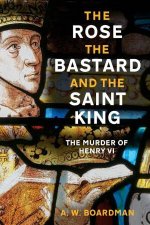 Rose the Bastard and the Saint King The Murder of Henry VI