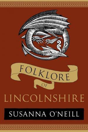 Folklore of Lincolnshire by SUSANNA O'NEILL