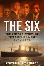 Six The Untold Story of Titanics Chinese Survivors